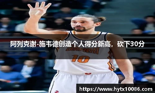 阿列克谢-施韦德创造个人得分新高，砍下30分