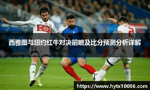 西雅图与纽约红牛对决前瞻及比分预测分析详解