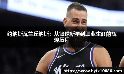 约纳斯瓦兰丘纳斯：从篮球新星到职业生涯的辉煌历程