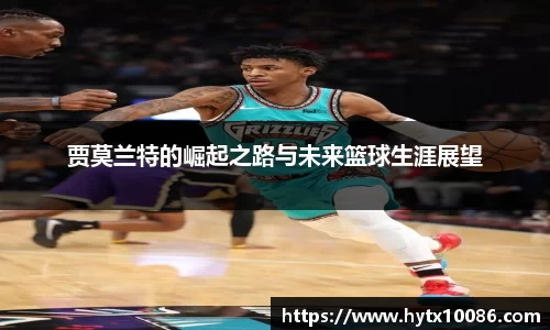 贾莫兰特的崛起之路与未来篮球生涯展望